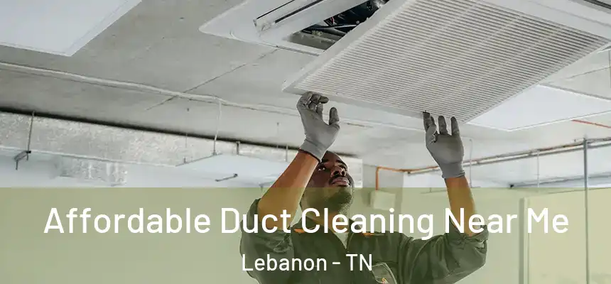  Affordable Duct Cleaning Near Me Lebanon - TN