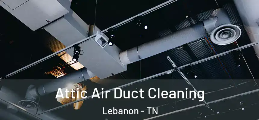  Attic Air Duct Cleaning Lebanon - TN