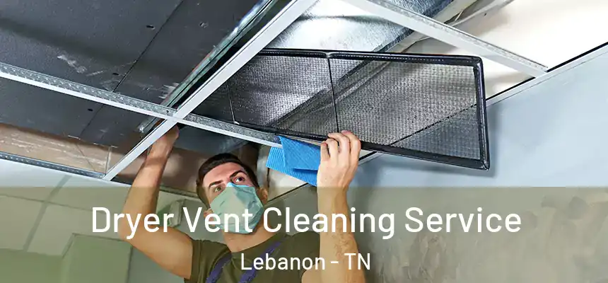  Dryer Vent Cleaning Service Lebanon - TN
