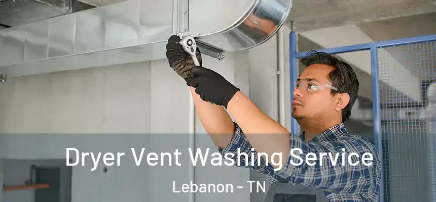  Dryer Vent Washing Service Lebanon - TN