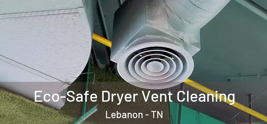 Eco-Safe Dryer Vent Cleaning Lebanon - TN