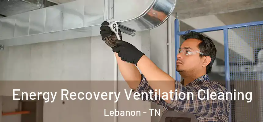  Energy Recovery Ventilation Cleaning Lebanon - TN