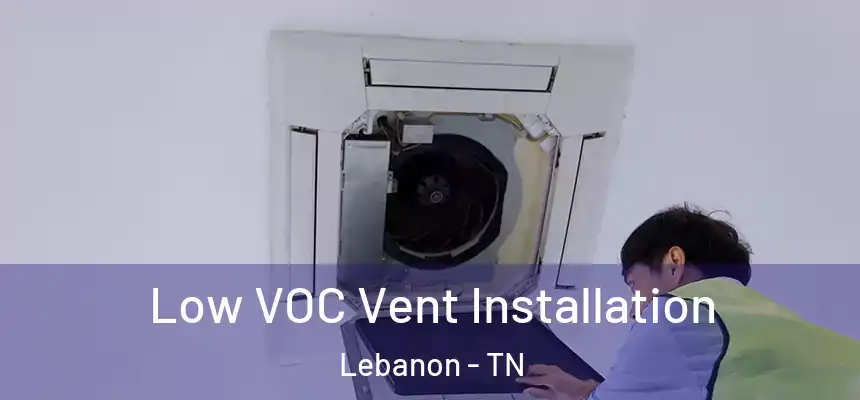  Low VOC Vent Installation Lebanon - TN