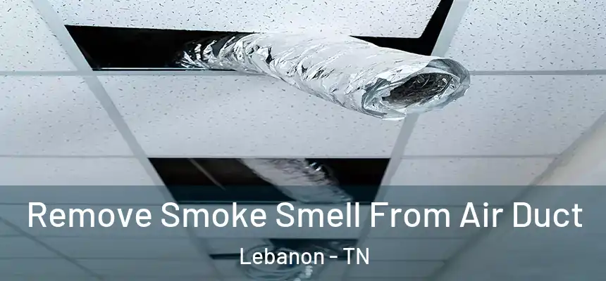  Remove Smoke Smell From Air Duct Lebanon - TN