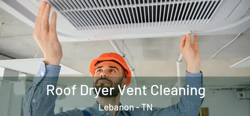  Roof Dryer Vent Cleaning Lebanon - TN