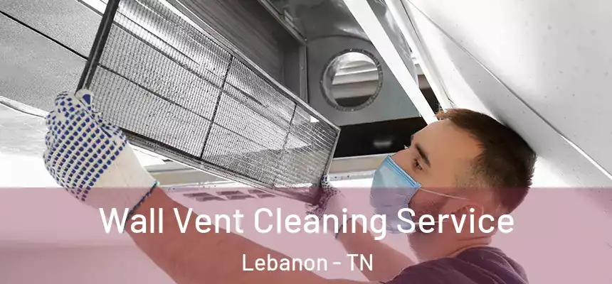  Wall Vent Cleaning Service Lebanon - TN